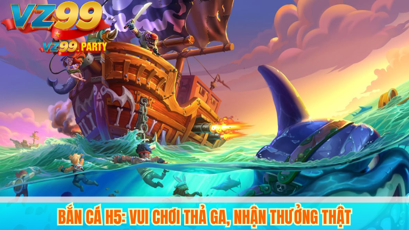 VZ99 – Cổng game bắn cá H5 đổi thưởng uy tín 2 Bắn cá H5: Vui chơi thả ga, nhận thưởng thật