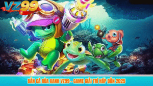 Bắn Cá Rùa Xanh VZ99 - Game Giải Trí Hấp Dẫn 2025