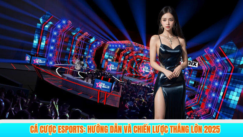 Cá cược Esports: Hướng dẫn và chiến lược thắng lớn 2025