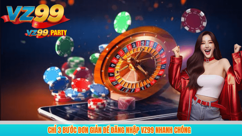 ĐĂNG NHẬP VZ99 2 Chỉ 3 bước đơn giản để đăng nhập VZ99 nhanh chóng
