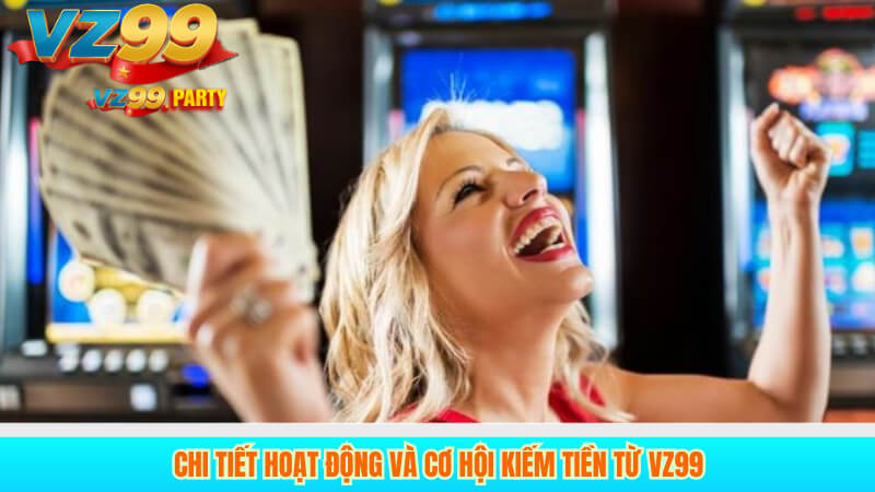 Chi tiết hoạt động và cơ hội kiếm tiền từ VZ99