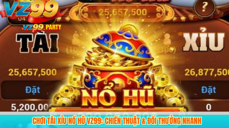 Chơi Tài Xỉu Nổ Hũ VZ99: Chiến Thuật & Đổi Thưởng Nhanh 5 Chơi Tài Xỉu Nổ Hũ VZ99: Chiến Thuật & Đổi Thưởng Nhanh