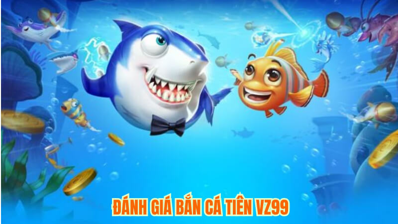 Bắn Cá Tiên VZ99 - Trò Chơi Bắn Cá Trực Tuyến Đỉnh Cao 4 Đánh giá bắn cá tiên VZ99