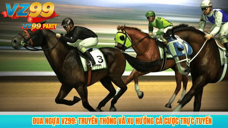 Đua Ngựa Online VZ99 – Sân Chơi Cá Cược Hấp Dẫn 2 Đua Ngựa VZ99: Truyền Thống và Xu Hướng Cá Cược Trực Tuyến