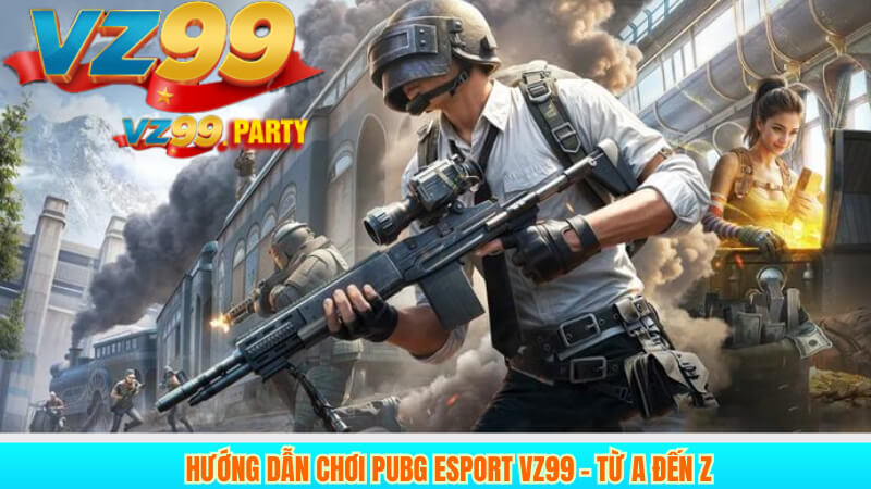 Cá Cược PUBG Esport Uy Tín Và Hiệu Quả Tại VZ99 3 Hướng dẫn chơi PUBG Esport VZ99 - từ A đến Z