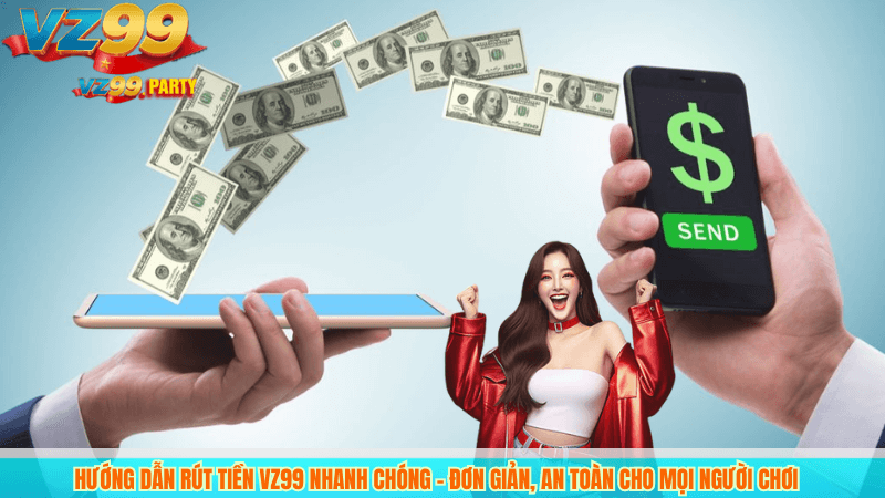 RÚT TIỀN VZ99 1 Hướng dẫn rút tiền VZ99 nhanh chóng – Đơn giản, an toàn cho mọi người chơi