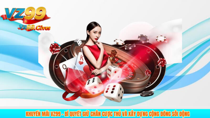 KHUYẾN MÃI VZ99 1 Khuyến mãi VZ99 – Bí quyết giữ chân cược thủ và xây dựng cộng đồng sôi động