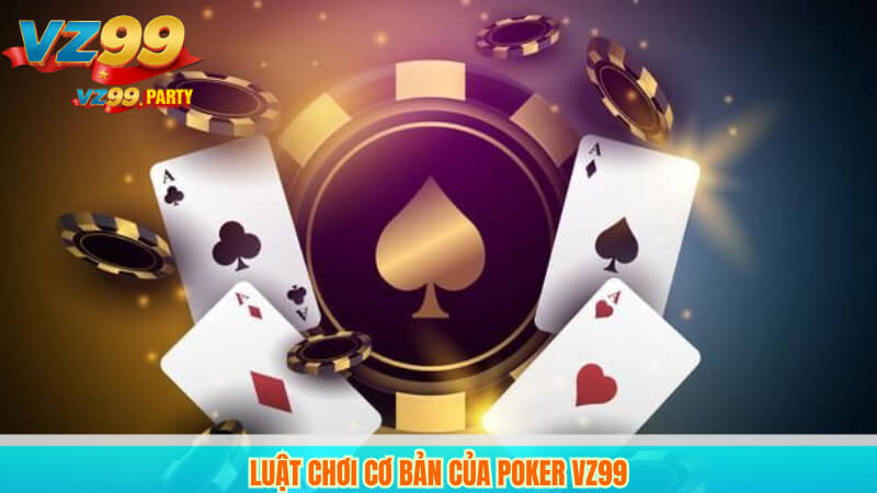 Tham gia Poker Online tại VZ99 – Trải nghiệm thú vị mỗi ngày 4 Luật chơi cơ bản của Poker VZ99