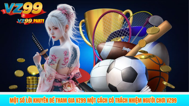 Trách Nhiệm Người Chơi VZ99 Giúp Tạo Môi Trường An Toàn 4 Một số lời khuyên để tham gia VZ99 một cách có trách nhiệm người chơi VZ99