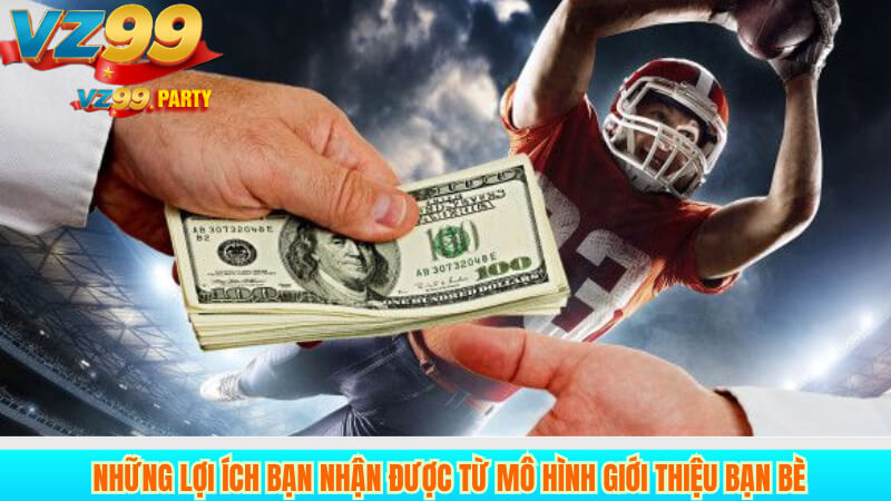 Những lợi ích bạn nhận được từ mô hình giới thiệu bạn bè