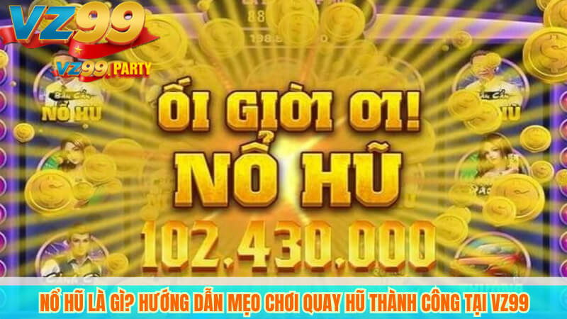 Nổ hũ là gì? Khám phá game nổ hũ đổi thưởng VZ99 hấp dẫn 2 Nổ hũ là gì? Hướng dẫn mẹo chơi quay hũ thành công tại VZ99