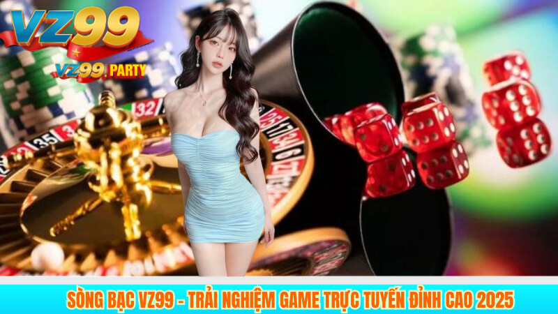 Sòng bạc VZ99 - Trải nghiệm game trực tuyến đỉnh cao 2025 10 Sòng bạc VZ99 - Trải nghiệm game trực tuyến đỉnh cao 2025
