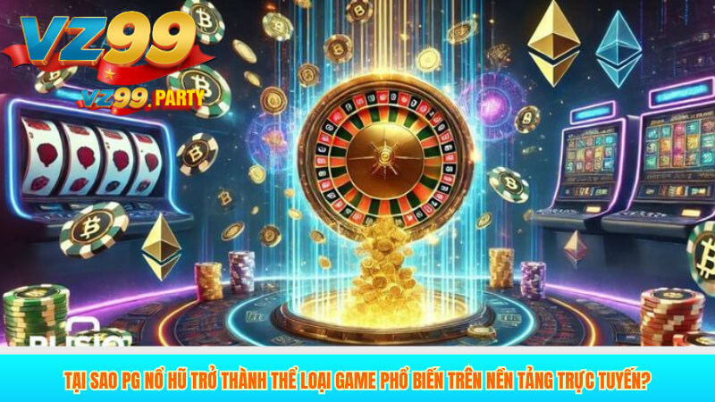 PG Nổ Hũ – Trò Chơi Đổi Thưởng Hấp Dẫn Tại VZ99 2 Tại sao PG nổ hũ trở thành thể loại game phổ biến trên nền tảng trực tuyến?