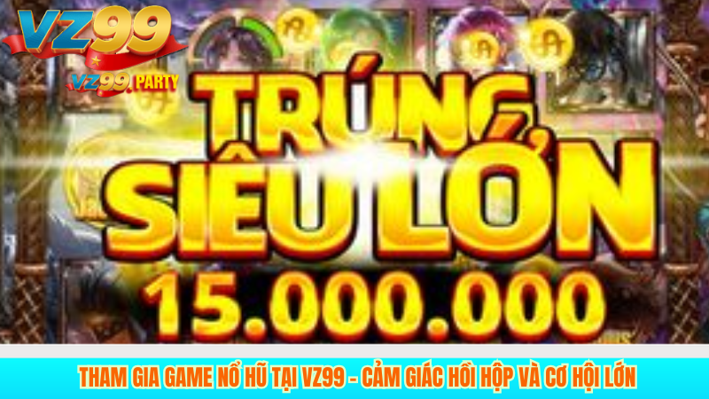 Nổ hũ là gì? Khám phá game nổ hũ đổi thưởng VZ99 hấp dẫn 3 Tham gia game nổ hũ tại VZ99 – cảm giác hồi hộp và cơ hội lớn