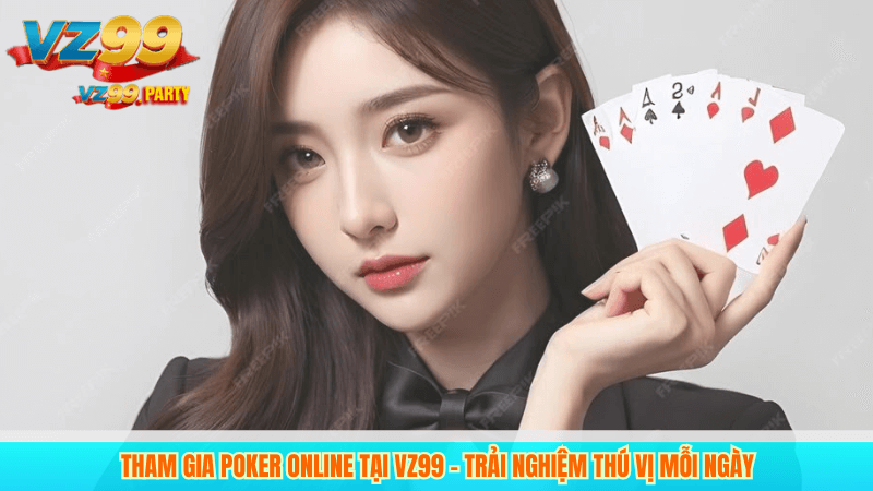 Tham gia Poker Online tại VZ99 – Trải nghiệm thú vị mỗi ngày 6 Ưu điểm của Poker Online