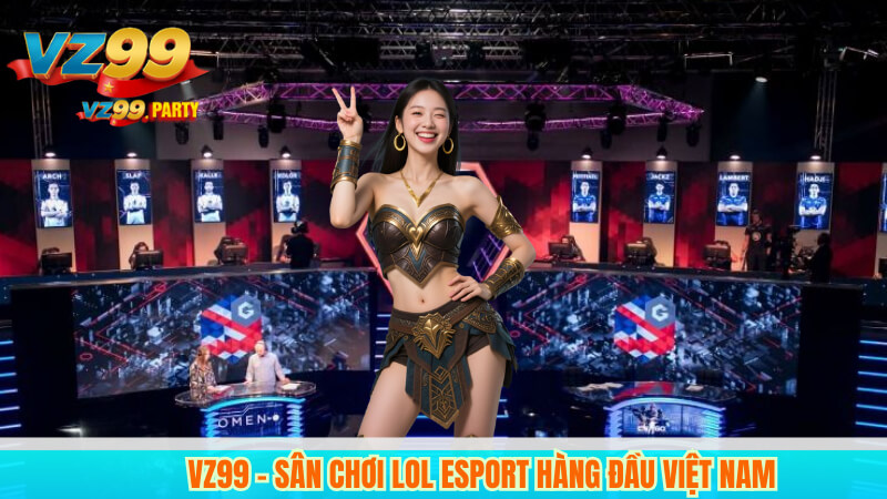 VZ99 – Sân Chơi LOL Esport Hàng Đầu Việt Nam