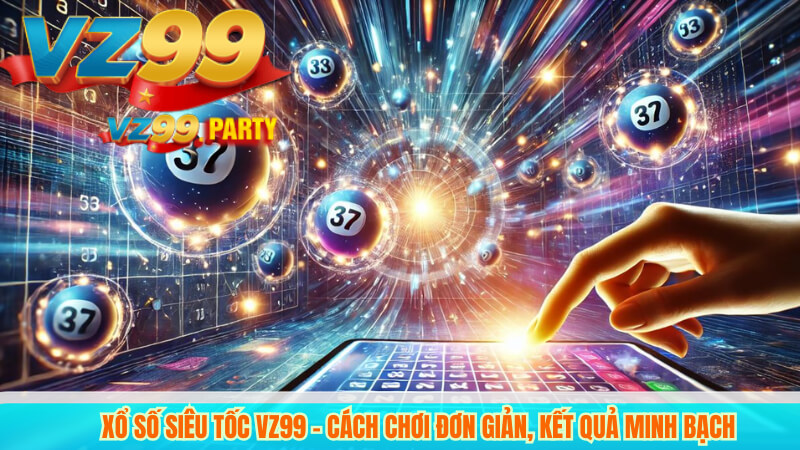 Xổ số Siêu Tốc VZ99 – Cách chơi đơn giản, kết quả minh bạch 6 Xổ số Siêu Tốc VZ99 – Cách chơi đơn giản, kết quả minh bạch