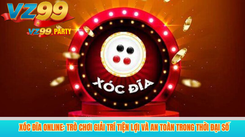 VZ99 – Nền Tảng Xóc Đĩa Online Uy Tín, An Toàn, Hấp Dẫn 2 Xóc Đĩa Online: Trò Chơi Giải Trí Tiện Lợi và An Toàn Trong Thời Đại Số