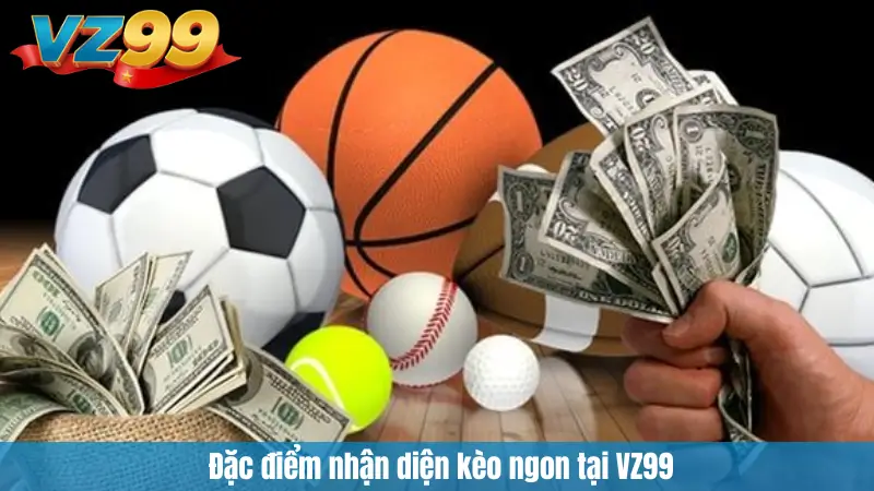 Đặc điểm nhận diện kèo ngon tại VZ99